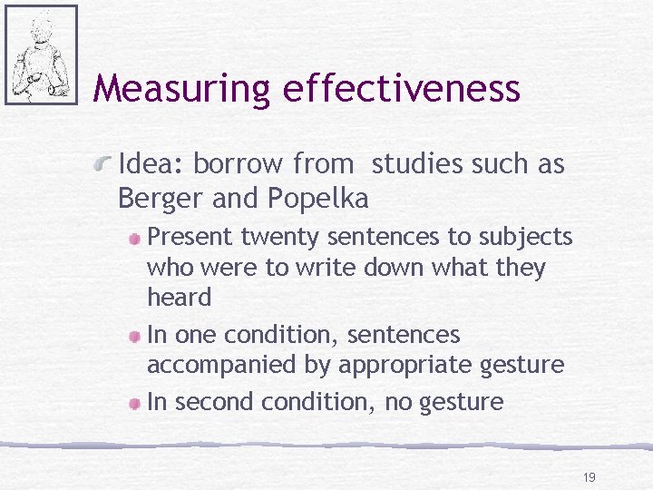 Measuring effectiveness Idea: borrow from studies such as Berger and Popelka Present twenty sentences