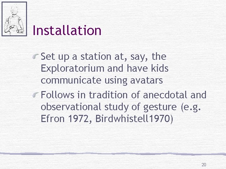 Installation Set up a station at, say, the Exploratorium and have kids communicate using