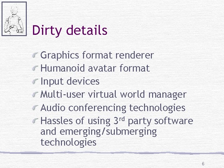 Dirty details Graphics format renderer Humanoid avatar format Input devices Multi-user virtual world manager