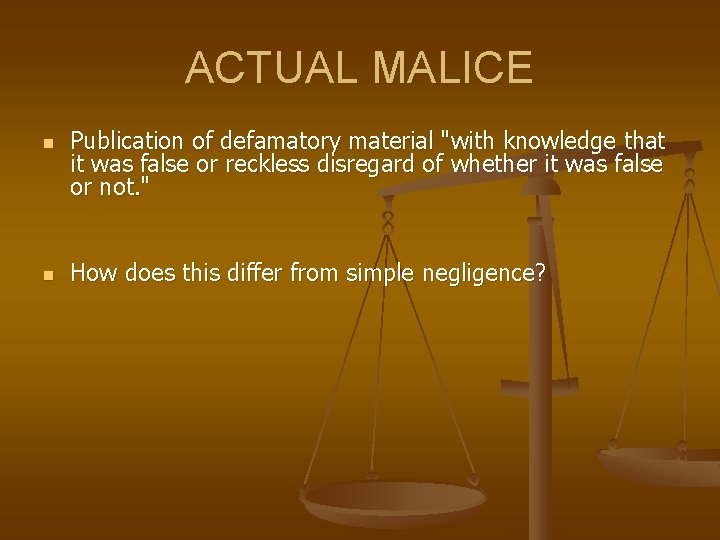 ACTUAL MALICE n n Publication of defamatory material "with knowledge that it was false