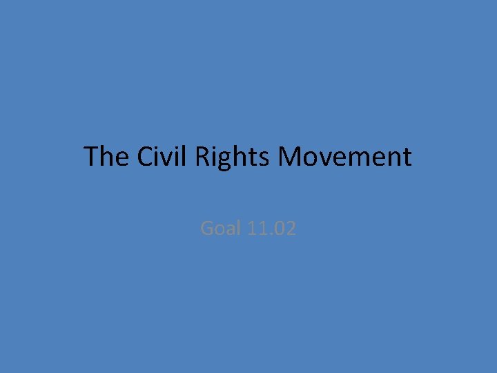 The Civil Rights Movement Goal 11. 02 