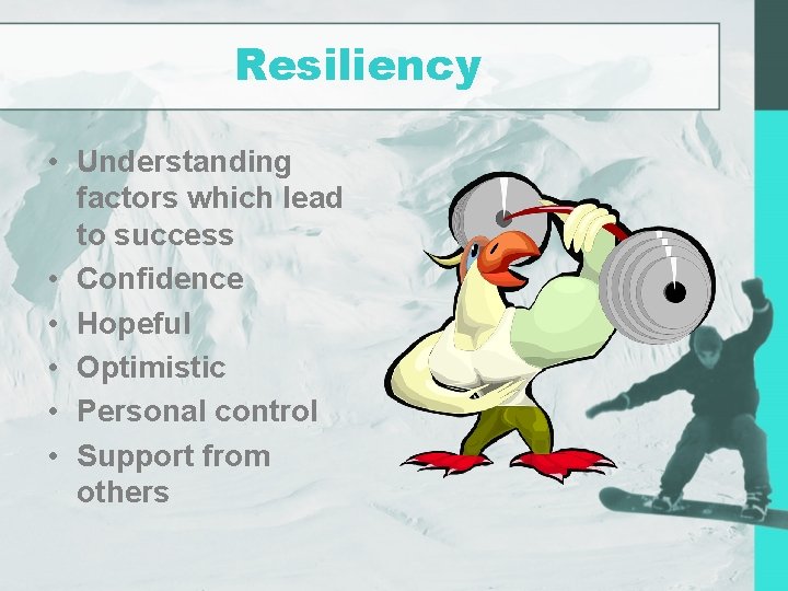 Resiliency • Understanding factors which lead to success • Confidence • Hopeful • Optimistic