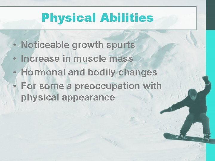 Physical Abilities • • Noticeable growth spurts Increase in muscle mass Hormonal and bodily