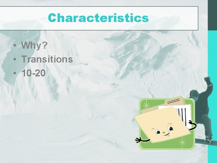 Characteristics • Why? • Transitions • 10 -20 