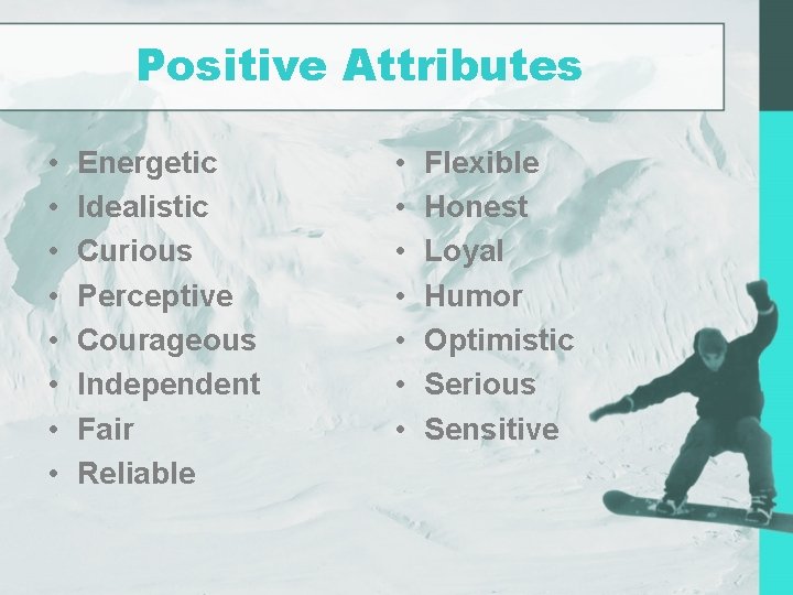 Positive Attributes • • Energetic Idealistic Curious Perceptive Courageous Independent Fair Reliable • •
