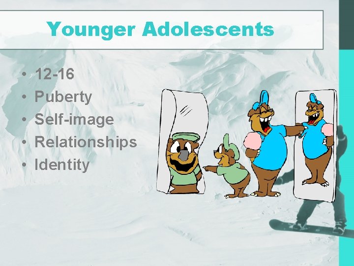 Younger Adolescents • • • 12 -16 Puberty Self-image Relationships Identity 