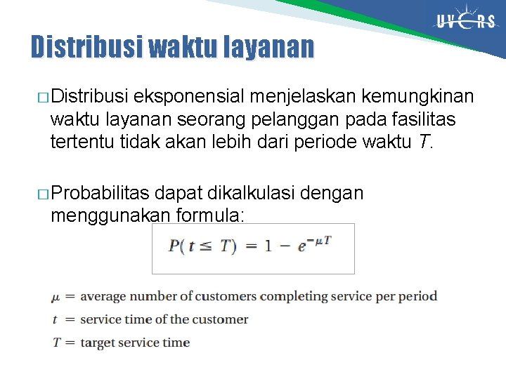 Distribusi waktu layanan � Distribusi eksponensial menjelaskan kemungkinan waktu layanan seorang pelanggan pada fasilitas