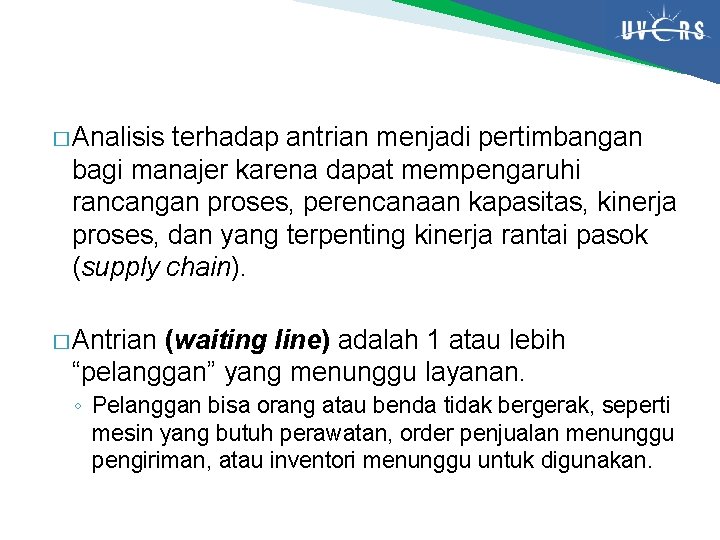 � Analisis terhadap antrian menjadi pertimbangan bagi manajer karena dapat mempengaruhi rancangan proses, perencanaan