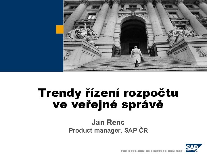 Trendy řízení rozpočtu ve veřejné správě Jan Renc Product manager, SAP ČR 