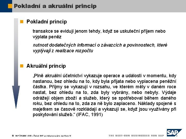 Pokladní a akruální princip n Pokladní princip transakce se evidují jenom tehdy, když se