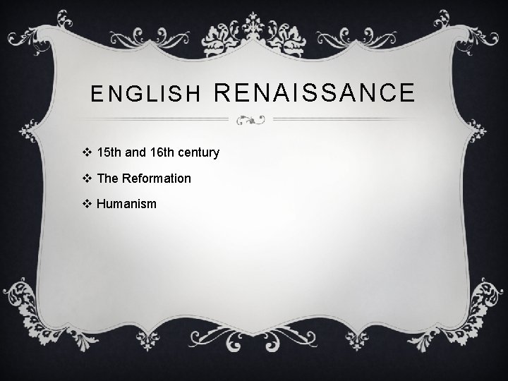 ENGLISH RENAISSANCE v 15 th and 16 th century v The Reformation v Humanism
