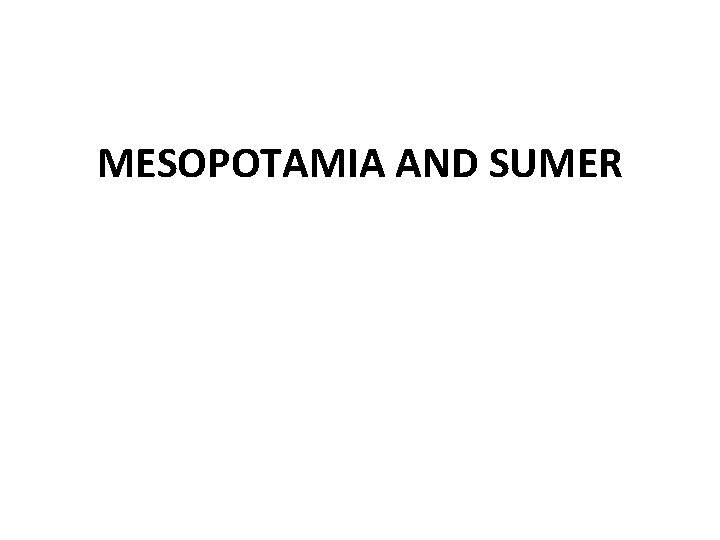 MESOPOTAMIA AND SUMER 