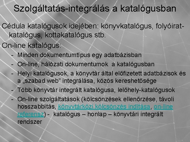 Szolgáltatás-integrálás a katalógusban Cédula katalógusok idejében: könyvkatalógus, folyóiratkatalógus, kottakatalógus stb. On-line katalógus: - Minden