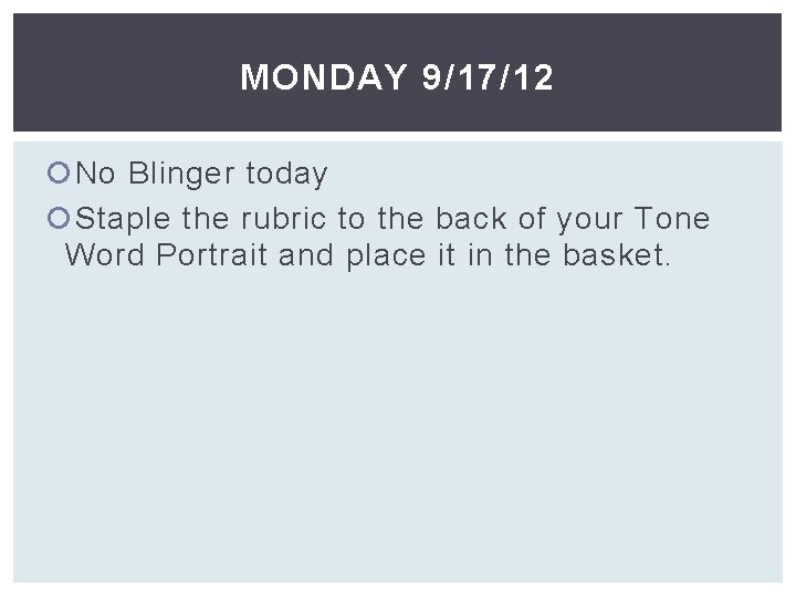 MONDAY 9/17/12 No Blinger today Staple the rubric to the back of your Tone