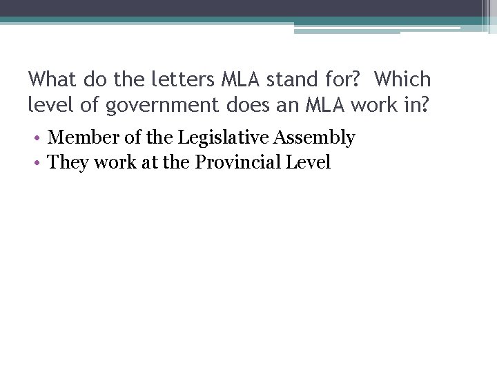 What do the letters MLA stand for? Which level of government does an MLA