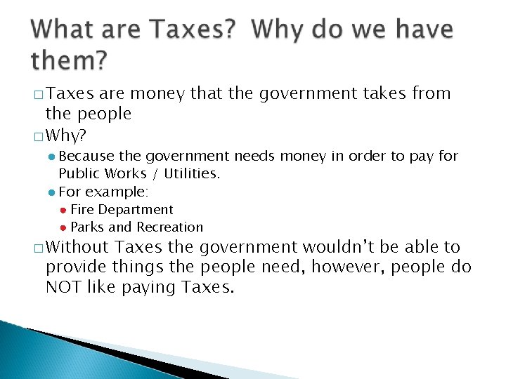 � Taxes are money that the government takes from the people � Why? ●