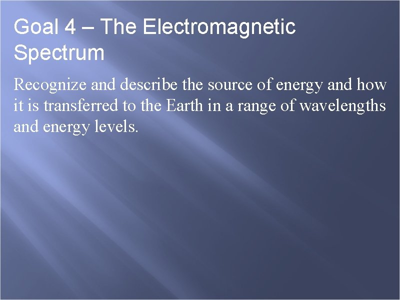 Goal 4 – The Electromagnetic Spectrum Recognize and describe the source of energy and