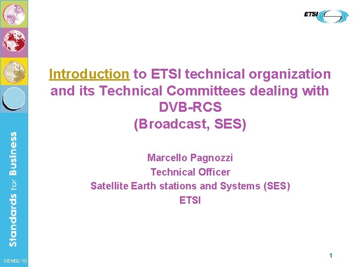 Introduction to ETSI technical organization and its Technical Committees dealing with DVB-RCS (Broadcast, SES)