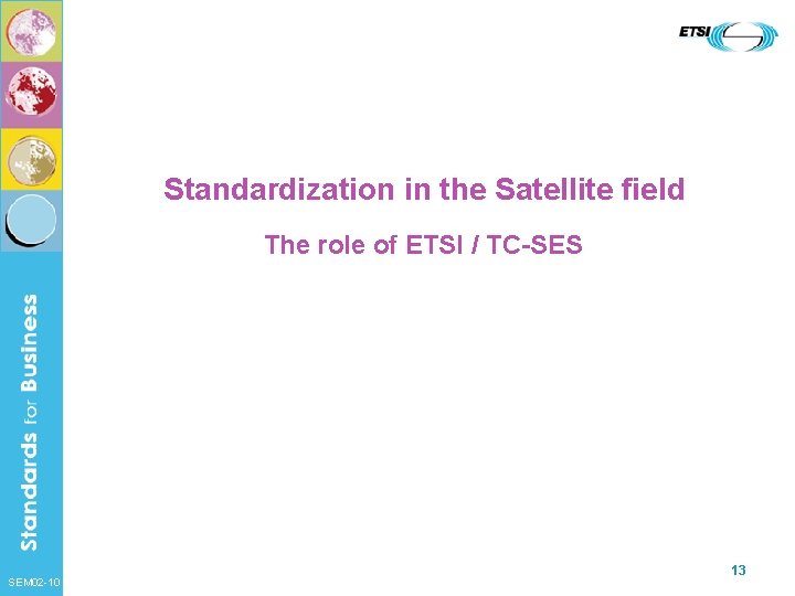 Standardization in the Satellite field The role of ETSI / TC-SES SEM 02 -10