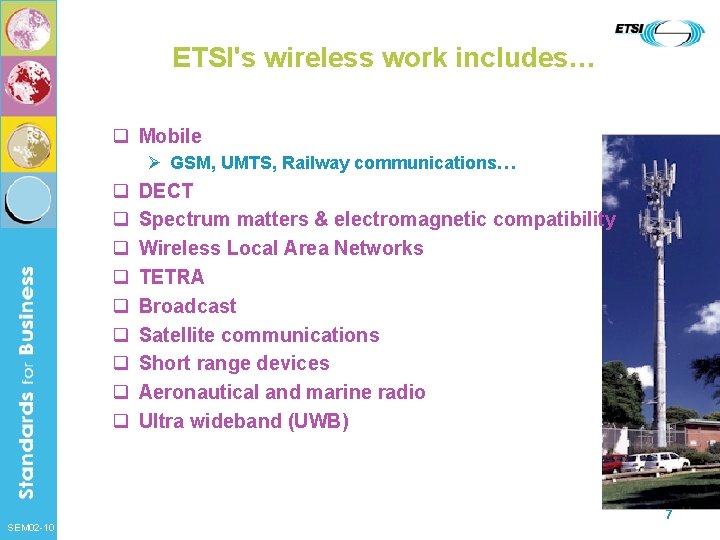 ETSI's wireless work includes… q Mobile Ø GSM, UMTS, Railway communications… q q q