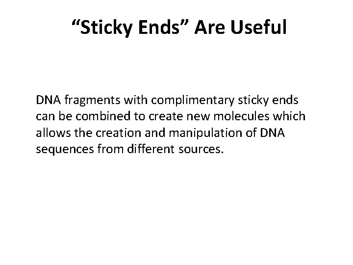 “Sticky Ends” Are Useful DNA fragments with complimentary sticky ends can be combined to