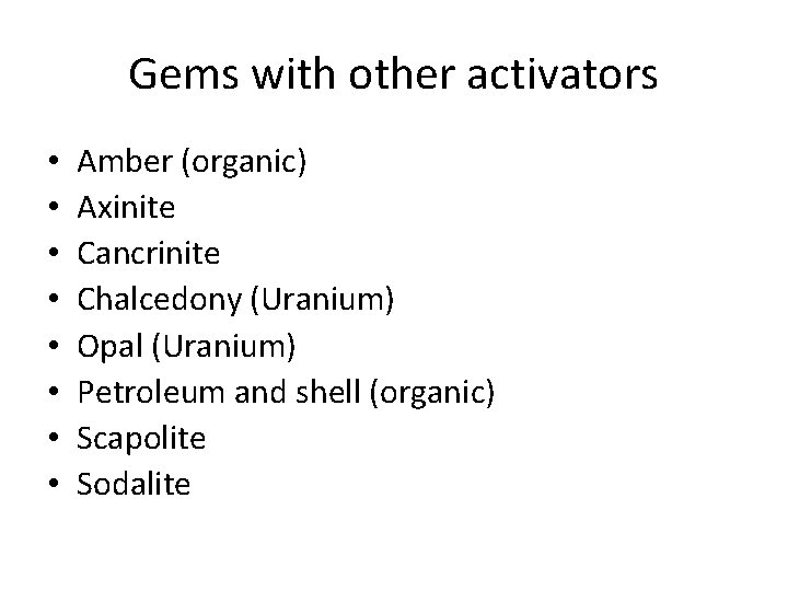 Gems with other activators • • Amber (organic) Axinite Cancrinite Chalcedony (Uranium) Opal (Uranium)