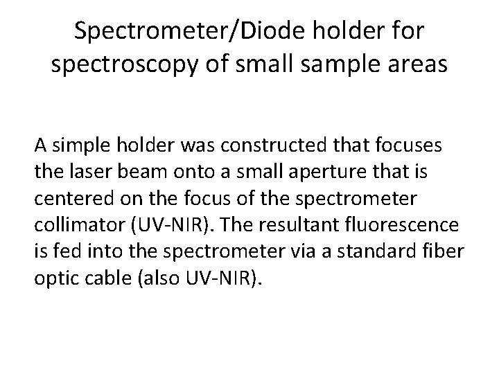 Spectrometer/Diode holder for spectroscopy of small sample areas A simple holder was constructed that
