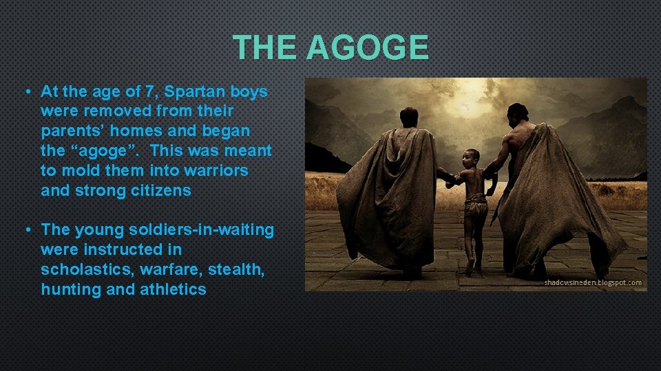 THE AGOGE • At the age of 7, Spartan boys were removed from their
