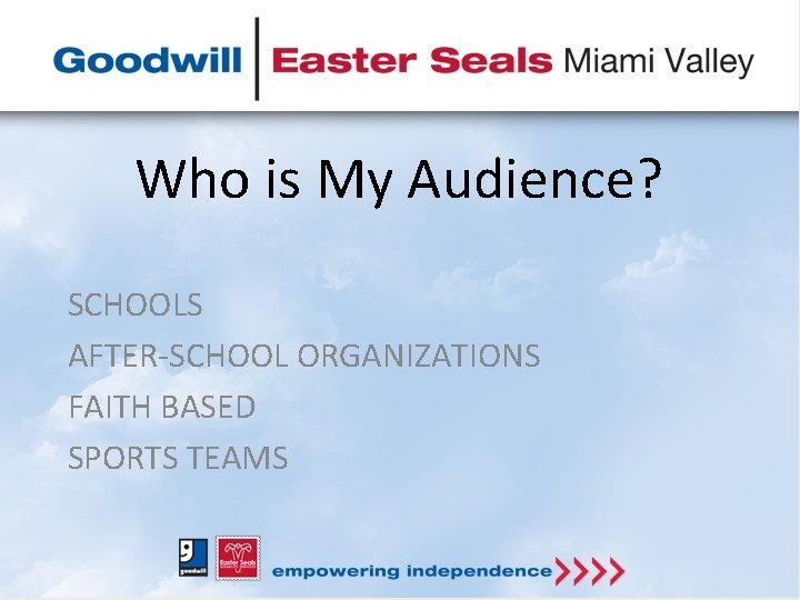 Who is My Audience? SCHOOLS AFTER-SCHOOL ORGANIZATIONS FAITH BASED SPORTS TEAMS 