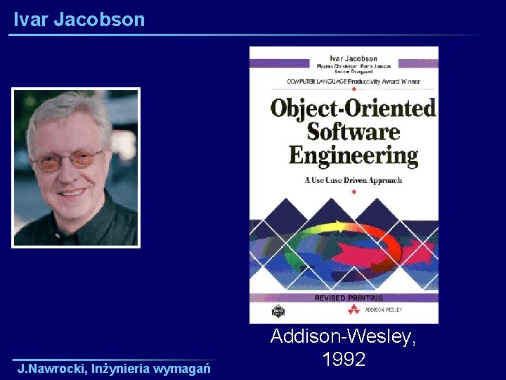 Ivar Jacobson J. Nawrocki, Inżynieria wymagań Addison-Wesley, 1992 
