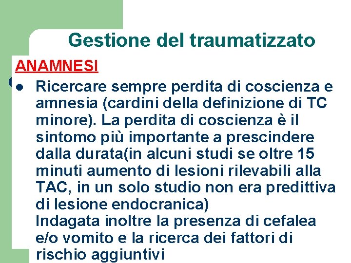 Gestione del traumatizzato ANAMNESI l Ricercare sempre perdita di coscienza e amnesia (cardini della