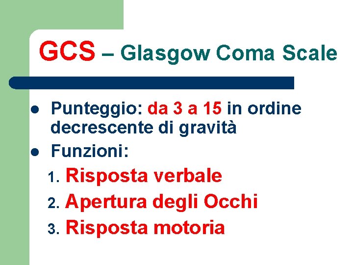 GCS – Glasgow Coma Scale l l Punteggio: da 3 a 15 in ordine