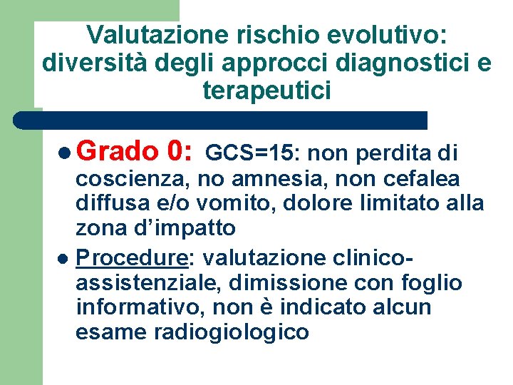 Valutazione rischio evolutivo: diversità degli approcci diagnostici e terapeutici l Grado 0: GCS=15: non