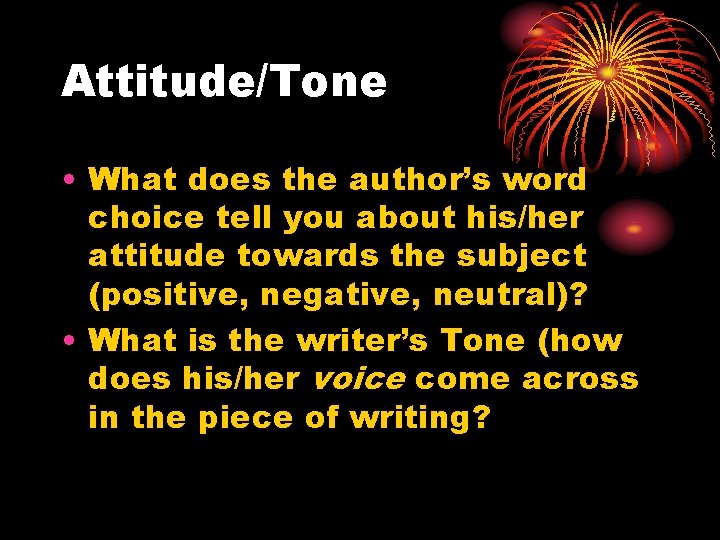 Attitude/Tone • What does the author’s word choice tell you about his/her attitude towards