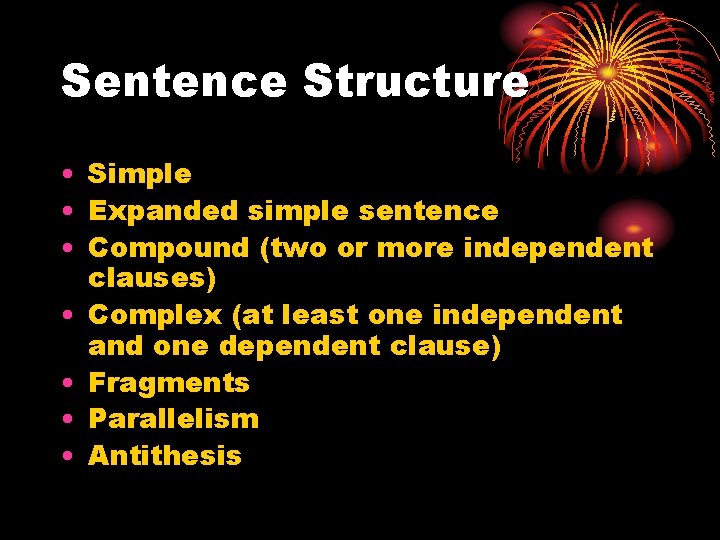 Sentence Structure • Simple • Expanded simple sentence • Compound (two or more independent