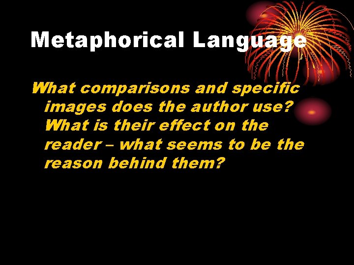 Metaphorical Language What comparisons and specific images does the author use? What is their