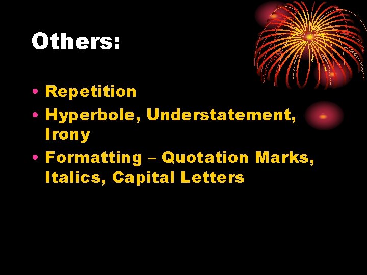 Others: • Repetition • Hyperbole, Understatement, Irony • Formatting – Quotation Marks, Italics, Capital