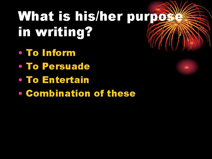 What is his/her purpose in writing? • • To Inform To Persuade To Entertain