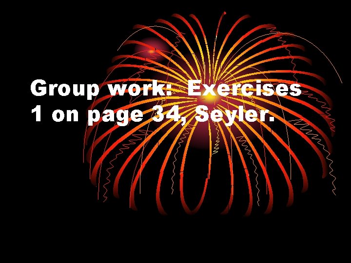 Group work: Exercises 1 on page 34, Seyler. 