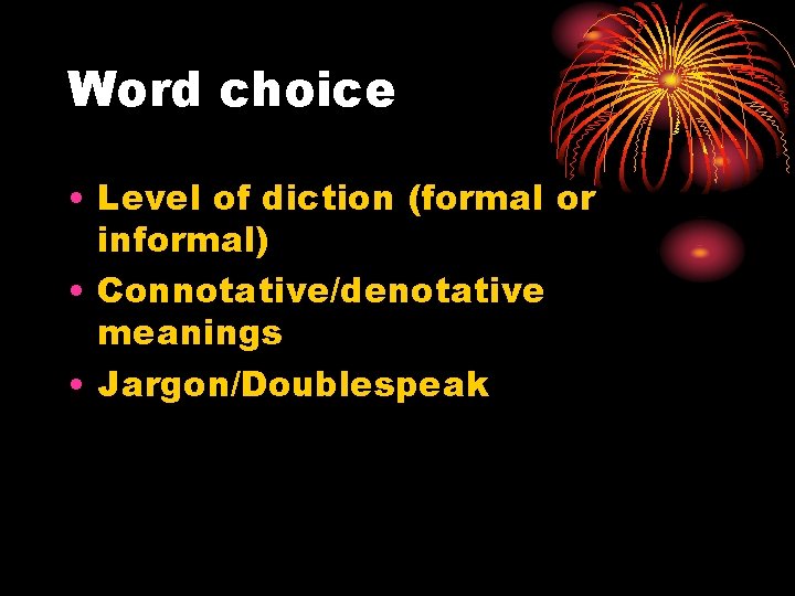 Word choice • Level of diction (formal or informal) • Connotative/denotative meanings • Jargon/Doublespeak