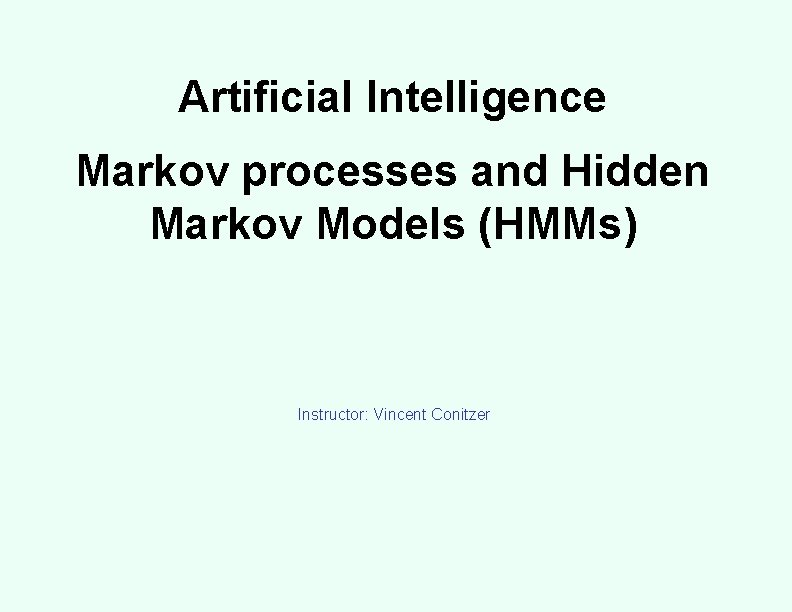 Artificial Intelligence Markov processes and Hidden Markov Models (HMMs) Instructor: Vincent Conitzer 