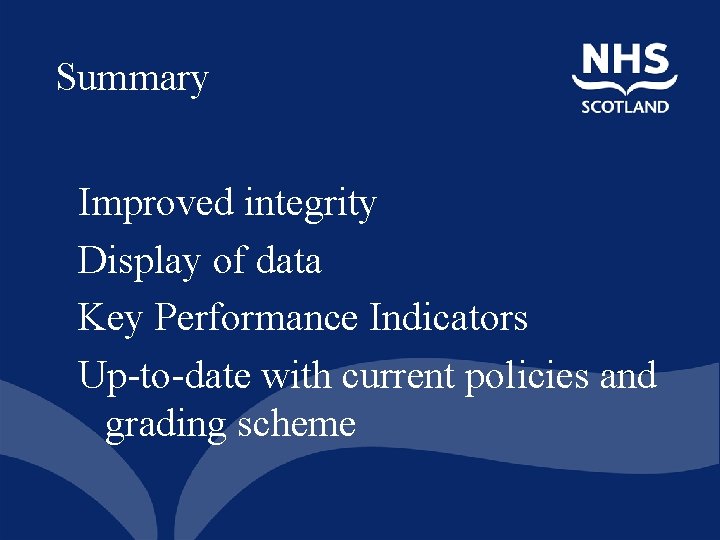 Summary Improved integrity Display of data Key Performance Indicators Up-to-date with current policies and