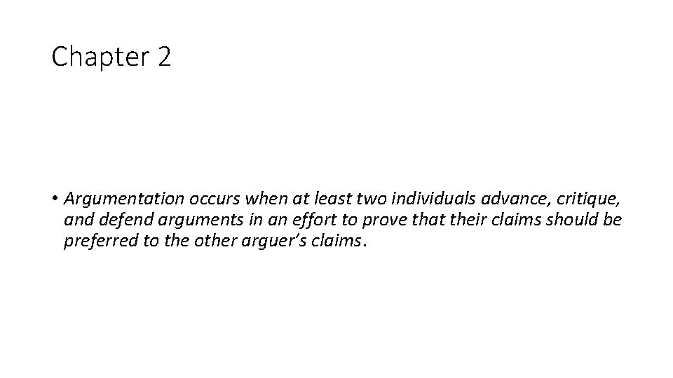 Chapter 2 • Argumentation occurs when at least two individuals advance, critique, and defend