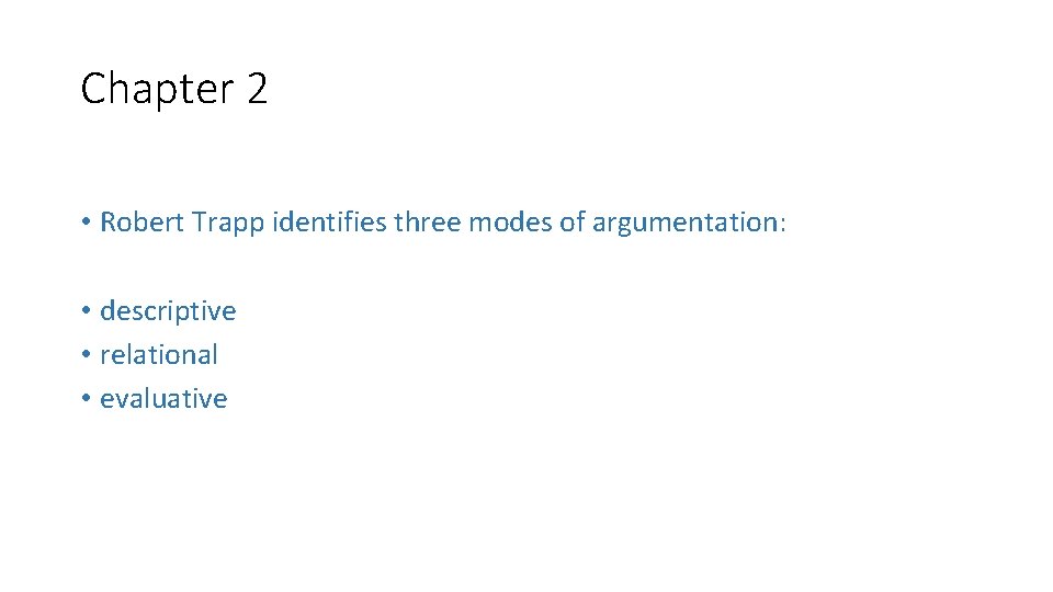 Chapter 2 • Robert Trapp identifies three modes of argumentation: • descriptive • relational