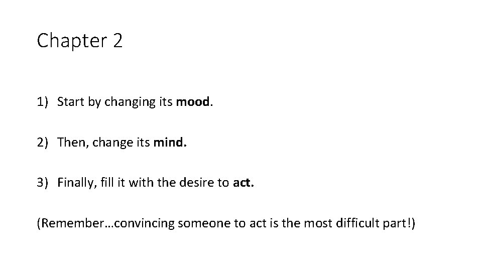 Chapter 2 1) Start by changing its mood. 2) Then, change its mind. 3)