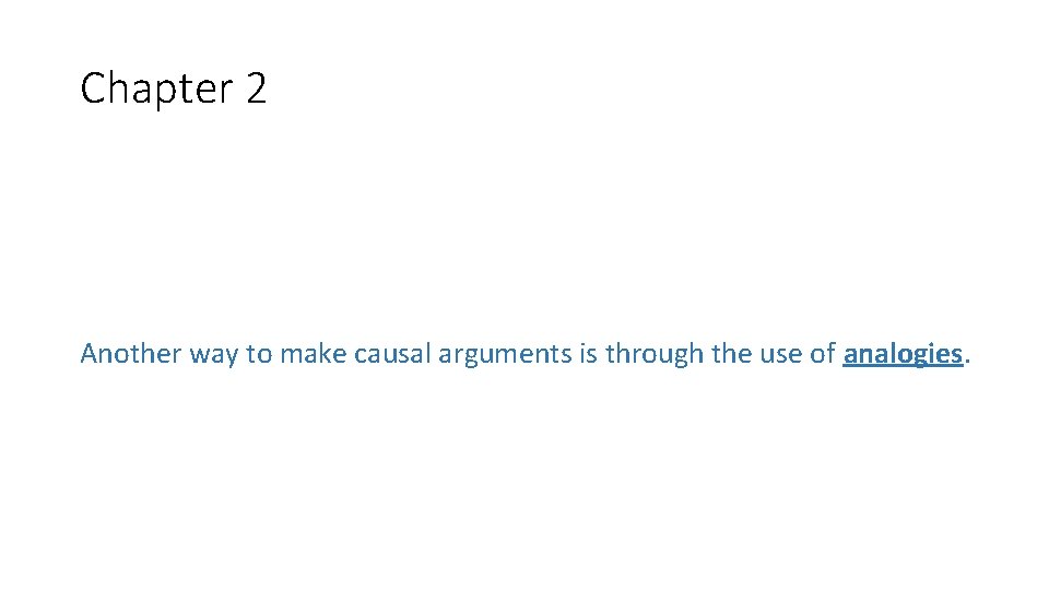 Chapter 2 Another way to make causal arguments is through the use of analogies.