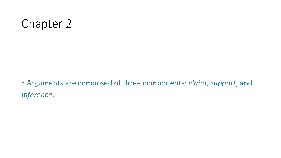 Chapter 2 • Arguments are composed of three components: claim, support, and inference. 