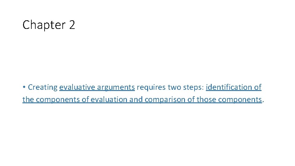 Chapter 2 • Creating evaluative arguments requires two steps: identification of the components of