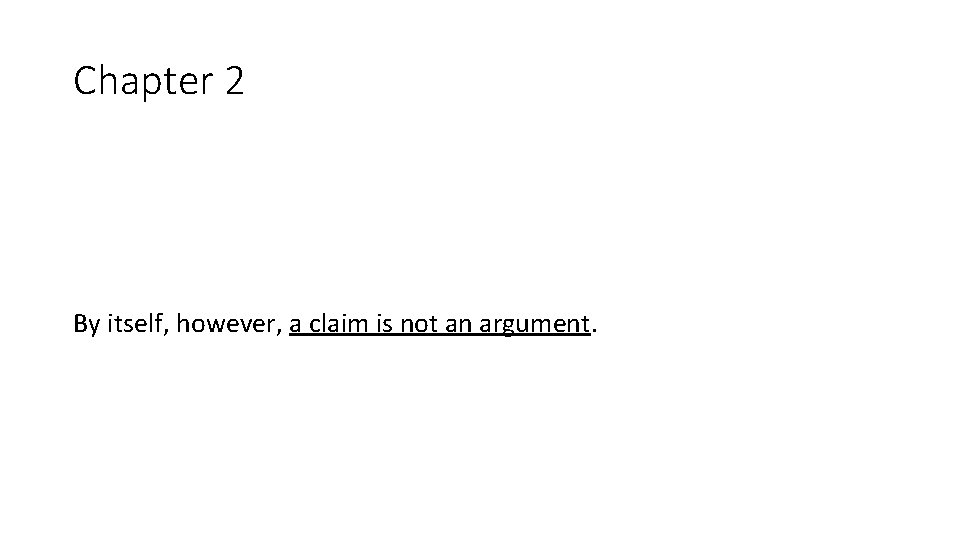 Chapter 2 By itself, however, a claim is not an argument. 