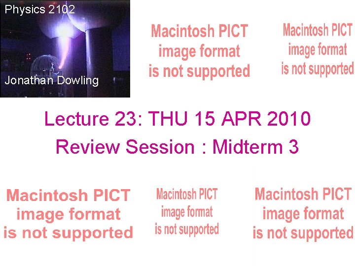Physics 2102 Jonathan Dowling Lecture 23: THU 15 APR 2010 Review Session : Midterm
